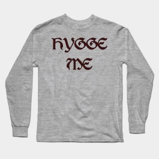 Hygge Me, a play on hug me Long Sleeve T-Shirt